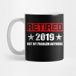 Retired 2019 T-Shirt - Not My Problem Anymore Gift Retirement Mug